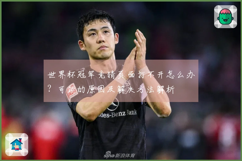 世界杯冠军竞猜页面打不开怎么办？可能的原因及解决方法解析